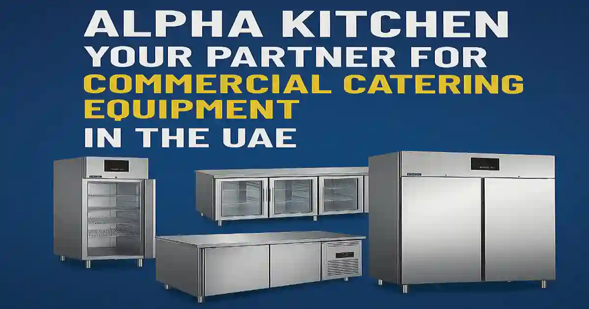 Alpha Kitchen: Your Partner for Commercial Catering Equipment in the UAE